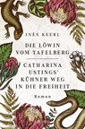 Die Löwin vom Tafelberg. Catharina Ustings' kühner Weg in die Freiheit - Inès Keerl - 9783740817077