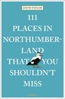 111 Places in Northumberland That You Shouldn't Miss - David Taylor - 9783740817923