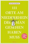 111 Orte am Niederrhein, die man gesehen haben muss - Peter Eickhoff - 9783740818029
