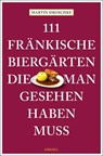 111 fränkische Biergärten, die man gesehen haben muss - Martin Droschke - 9783740819569