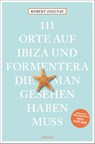 111 Orte auf Ibiza und Formentera, die man gesehen haben muss - Robert Zsolnay - 9783740819798