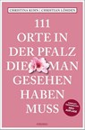 111 Orte in der Pfalz, die man gesehen haben muss - Christina Kuhn ; Christian Löhden - 9783740821203