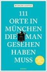 111 Orte in München, die man gesehen haben muss, Band 1 - Rüdiger Liedtke - 9783740821265