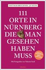 111 Orte in Nürnberg, die man gesehen haben muss - Dietmar Bruckner ; Jo Seuß - 9783740821777