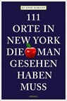 111 Orte in New York, die man gesehen haben muss - Jo-Anne Elikann ; Susan Lusk - 9783740823498