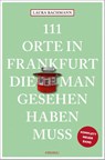 111 Orte in Frankfurt, die man gesehen haben muss - Laura Bachmann - 9783740823948