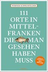 111 Orte in Mittelfranken, die man gesehen haben muss - Werner Schwanfelder - 9783740824617