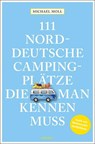 111 norddeutsche Campingplätze, die man kennen muss - Michael Moll - 9783740826581