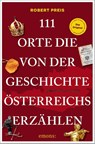111 Orte, die von der Geschichte Österreichs erzählen - Robert Preis - 9783740827960