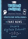 Einfach erklärt - Künstliche Intelligenz - Fake News - Unsere digitale Zukunft - Manfred Theisen - 9783743210165