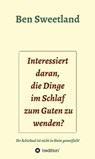 Interessiert daran, die Dinge im Schlaf zum Guten zu wenden? - Ben Sweetland - 9783743917736