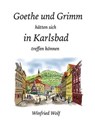 Goethe und Grimm hätten sich in Karlsbad und Teplitz treffen können - Winfried Wolf - 9783745010336