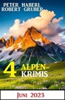 4 Alpenkrimis Juni 2023 - Robert Gruber ; Peter Haberl - 9783745230468