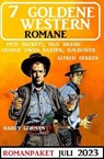 7 Goldene Western Romane Juli 2023 - Alfred Bekker ; Pete Hackett ; B. M. Bower ; Barry Gorman ; Max Brand ; George Owen Baxter - 9783745232332