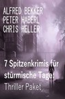 7 Spitzenkrimis für stürmische Tage: Thriller Paket - Alfred Bekker ; Peter Haberl ; Chris Heller - 9783745234572