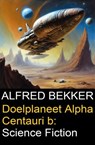 Doelplaneet Alpha Centauri b: Science Fiction - Alfred Bekker - 9783745240009