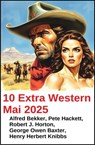 10 Extra Western Mai 2025 - Alfred Bekker ; Pete Hackett ; Henry Herbert Knibbs ; Robert J. Horton ; George Owen Baxter - 9783745241211