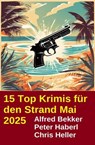 15 Top Krimis für den Strand Mai 2025 - Alfred Bekker ; Chris Heller ; Peter Haberl - 9783745241303