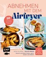 Abnehmen mit dem Airfryer - 30 Rezepte für die Heißluftfritteuse - Edition Michael Fischer - 9783745928181