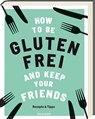How to be glutenfrei and Keep Your Friends - Anna Barnett - 9783747200803