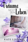Träume nicht dein Leben - Kate Lillian - 9783748560128