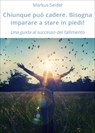 Chiunque può cadere. Bisogna imparare a stare in piedi! - Markus Seidel - 9783750224049