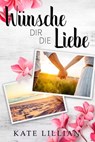 Wünsche dir die Liebe - Kate Lillian - 9783750227958