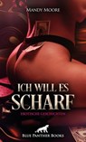 Ich will es scharf | 8 Geile erotische Geschichten - Mandy Moore ; Christy Brown ; Holly Rose ; Jazmine Galasso ; Lyssa Caple ; Mara Bellefleur ; Rebecca Perkins - 9783750750128