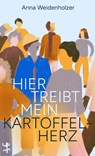 Hier treibt mein Kartoffelherz - Anna Weidenholzer - 9783751810234