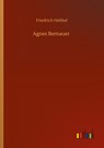 Agnes Bernauer - Friedrich Hebbel - 9783752300376