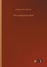 The Audacious War - BARRON,  Clarence W - 9783752311013