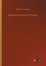 A Manual of the Art of Fiction - HAMILTON,  Clayton - 9783752322149