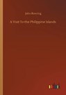 A Visit To the Philippine Islands - BOWRING,  John - 9783752342253
