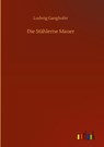 Die Stahlerne Mauer - Ludwig Ganghofer - 9783752398625