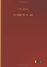 The Right to be Lazy - Paul Lafargue - 9783752434651