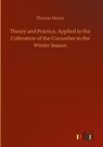 Theory and Practice, Applied to the Cultivation of the Cucumber in the Winter Season - Thomas Moore - 9783752438390