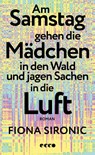 Am Samstag gehen die Mädchen in den Wald und jagen Sachen in die Luft - Fiona Sironic - 9783753001067