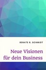 Neue Visionen für dein Business - Renate R. Schmidt - 9783753138572