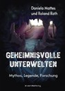 Geheimnisvolle Unterwelten - Roland Roth ; Daniela Mattes - 9783754933244