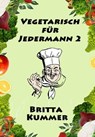 Vegetarisch für Jedermann 2 - Britta Kummer - 9783756565795