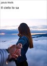 Il cielo lo sa - Jakob Welik - 9783756594672