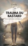 TRAUMA DU BASTARD! Wie ich mich selbst zurückeroberte - J.J. Morales J.J. Morales - 9783757589851