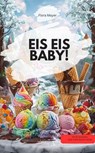EIS EIS BABY! – Die verrücktesten, cremigsten & coolsten Rezepte zum Dahinschmelzen - Flora Mayer Flora Mayer - 9783757589912