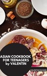 ASIAN COOKBOOK FOR TEENAGERS by VALENTIN - VALENTIN DUCANE VALENTIN DUCANE - 9783757592462