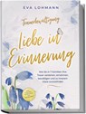 Trauerbewältigung - Liebe in Erinnerung: Wie Sie in 7 Schritten Ihre Trauer verstehen, annehmen, bewältigen und zu innerem Glück zurückfinden - inkl. 4-Wochen-Action-Plan zur Trauerarbeit - Eva Theresa Lohmann - 9783757602338