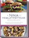 Ninja Heißluftfritteuse Kochbuch: Die leckersten und abwechslungsreichsten Airfryer Rezepte für jeden Geschmack und Anlass - inkl. Broten, Desserts, Salaten & Dips - Maren Bertram - 9783757602413