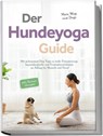 Der Hundeyoga Guide - Mein Weg zum Dogi: Mit achtsamem Dog Yoga zu mehr Entspannung, Impulskontrolle und Frustrationstoleranz im Alltag für Mensch und Hund - inkl. Partnerübungen - Julia Everwien - 9783757602772