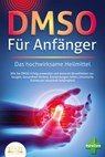 DMSO FÜR ANFÄNGER - Das hochwirksame Heilmittel: Wie Sie DMSO richtig anwenden und dosieren (Krankheiten vorbeugen, Gesundheit fördern, Entzündungen heilen, chronische Schmerzen dauerhaft bekämpfen) - Pure Cure - 9783757602956