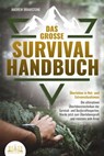 Das große SURVIVAL HANDBUCH - Überleben in Not- und Extremsituationen: Die ultimativen Überlebenstechniken der Survival- und Bushcraftexperten. Werde jetzt zum Überlebensprofi und meistere jede Krise - Andrew Bramstone - 9783757605834