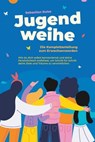 Jugendweihe - Die Komplettanleitung zum Erwachsenwerden: Wie du dich selbst kennenlernst und deine Persönlichkeit entfaltest, um Schritt für Schritt deine Ziele und Träume zu verwirklichen - Sebastian Kulas - 9783757606824